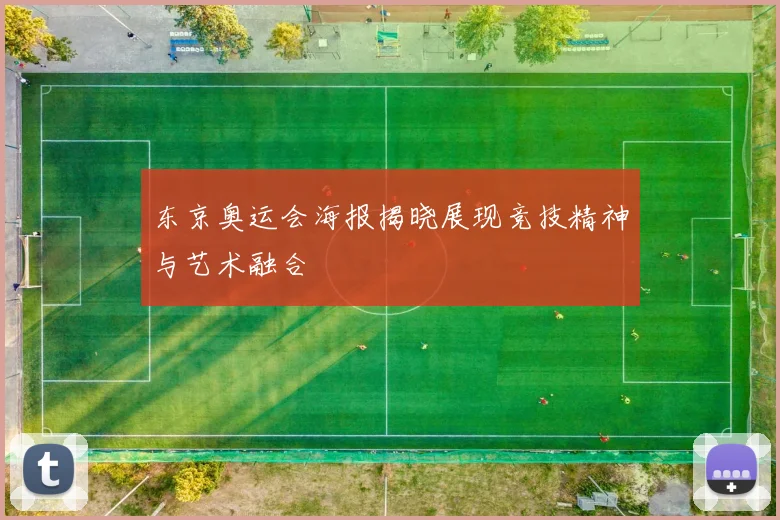 东京奥运会海报揭晓展现竞技精神与艺术融合