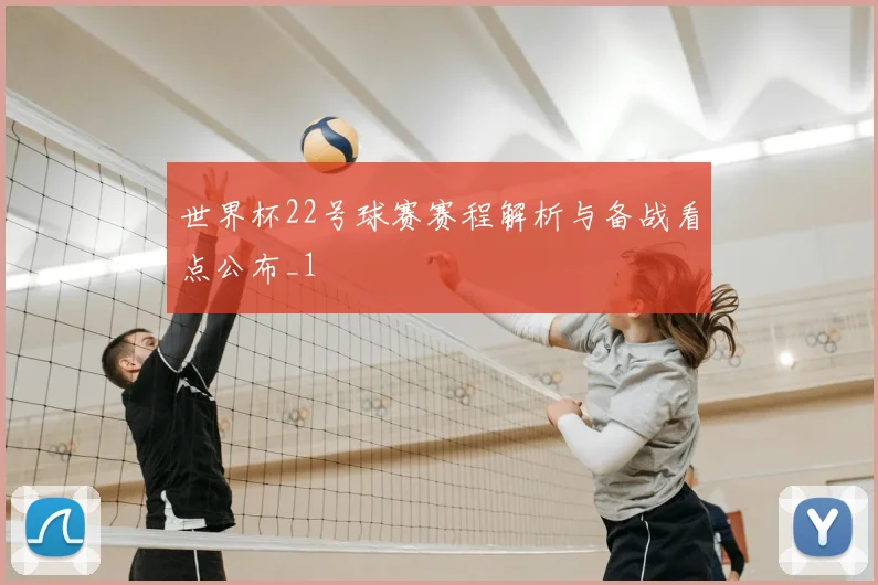 世界杯22号球赛赛程解析与备战看点公布_1