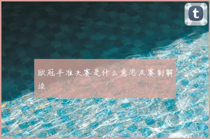 欧冠半准决赛是什么意思及赛制解读