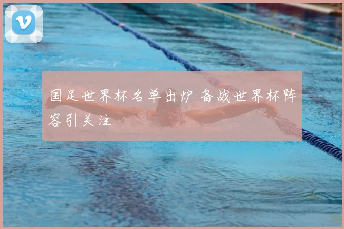 国足世界杯名单出炉 备战世界杯阵容引关注