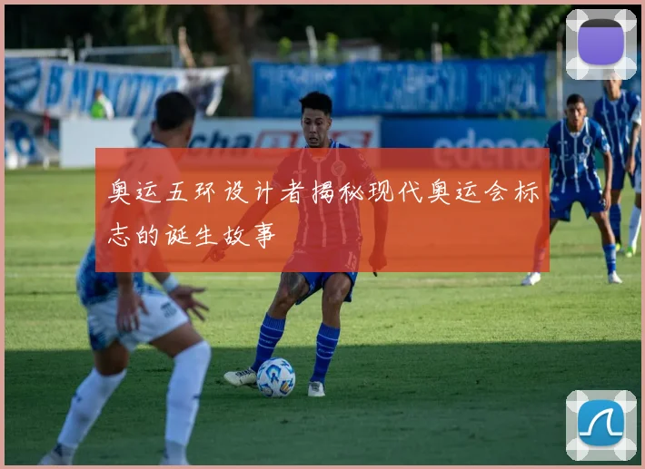 奥运五环设计者揭秘现代奥运会标志的诞生故事