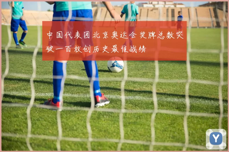 中国代表团北京奥运会奖牌总数突破一百枚创历史最佳战绩