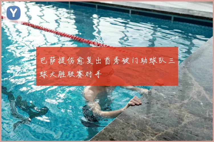 巴萨提伤愈复出首秀破门助球队三球大胜联赛对手