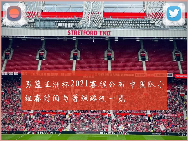 男篮亚洲杯2021赛程公布 中国队小组赛时间与晋级路径一览