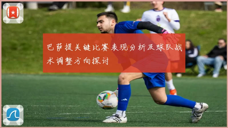 巴萨提关键比赛表现分析及球队战术调整方向探讨