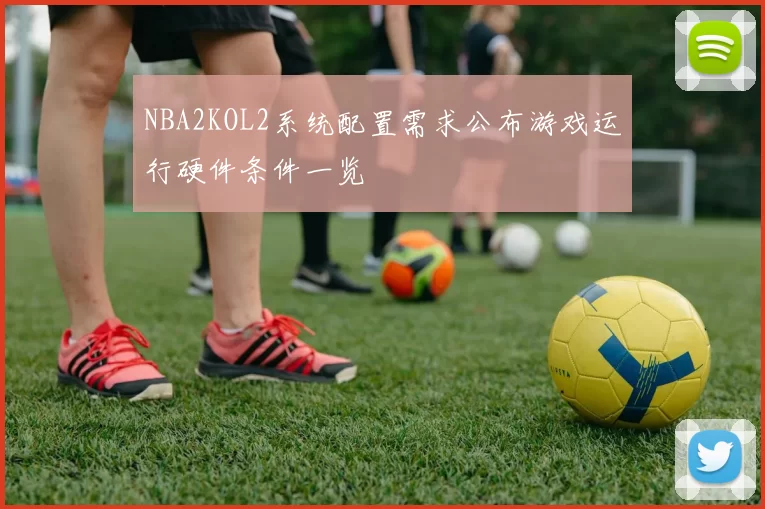 NBA2KOL2系统配置需求公布游戏运行硬件条件一览
