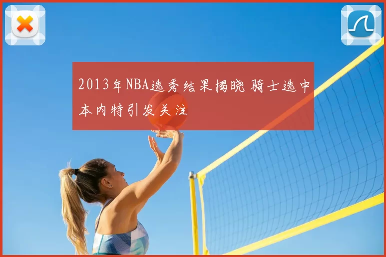 2013年NBA选秀结果揭晓 骑士选中本内特引发关注
