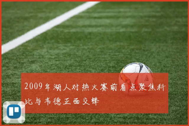 2009年湖人对热火赛前看点聚焦科比与韦德正面交锋
