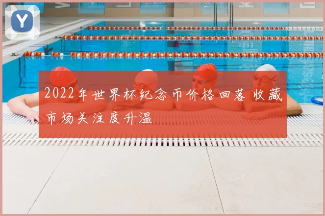 2022年世界杯纪念币价格回落 收藏市场关注度升温
