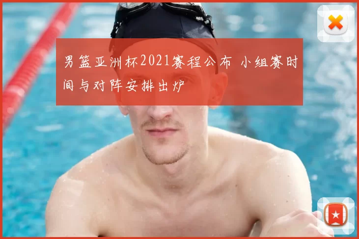 男篮亚洲杯2021赛程公布 小组赛时间与对阵安排出炉