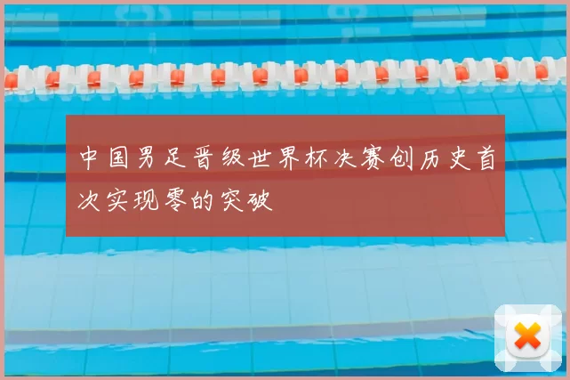 中国男足晋级世界杯决赛创历史首次实现零的突破