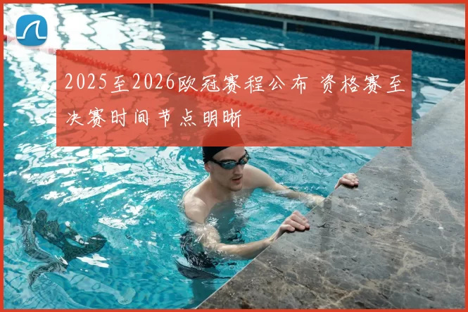 2025至2026欧冠赛程公布 资格赛至决赛时间节点明晰